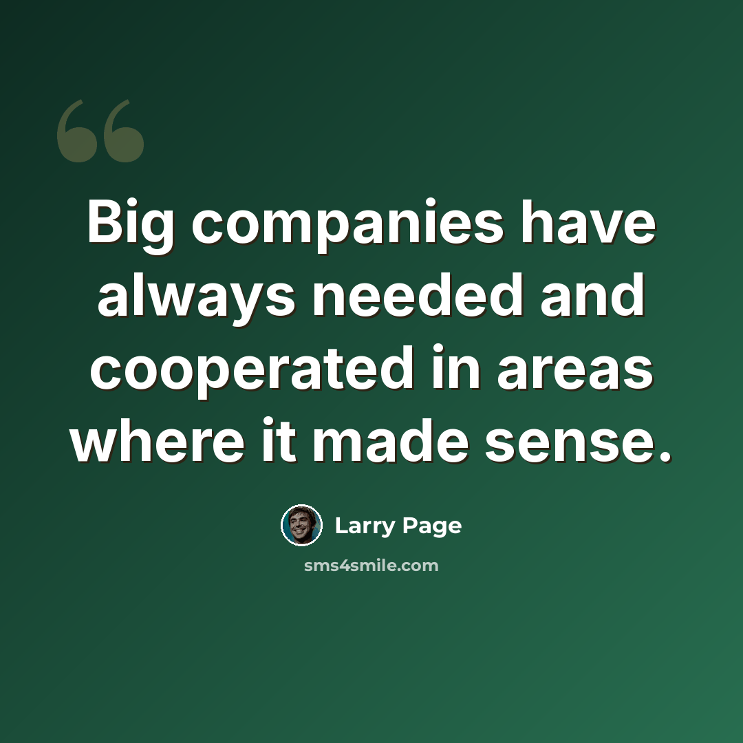 “Big companies have always needed and cooperated in areas where it made sense.” quote by Larry Page