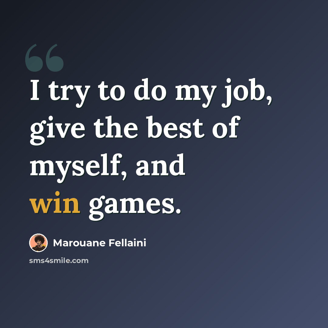 “I try to do my job, give the best of myself, and win games.” quote by Marouane Fellaini