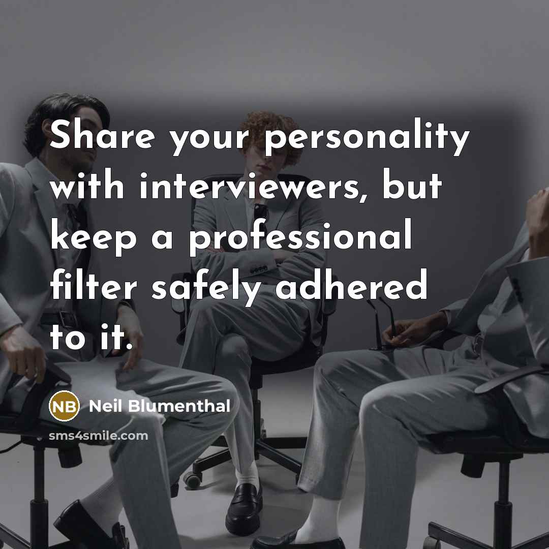 “Share your personality with interviewers, but keep a professional filter safely adhered to it.” quote by Neil Blumenthal