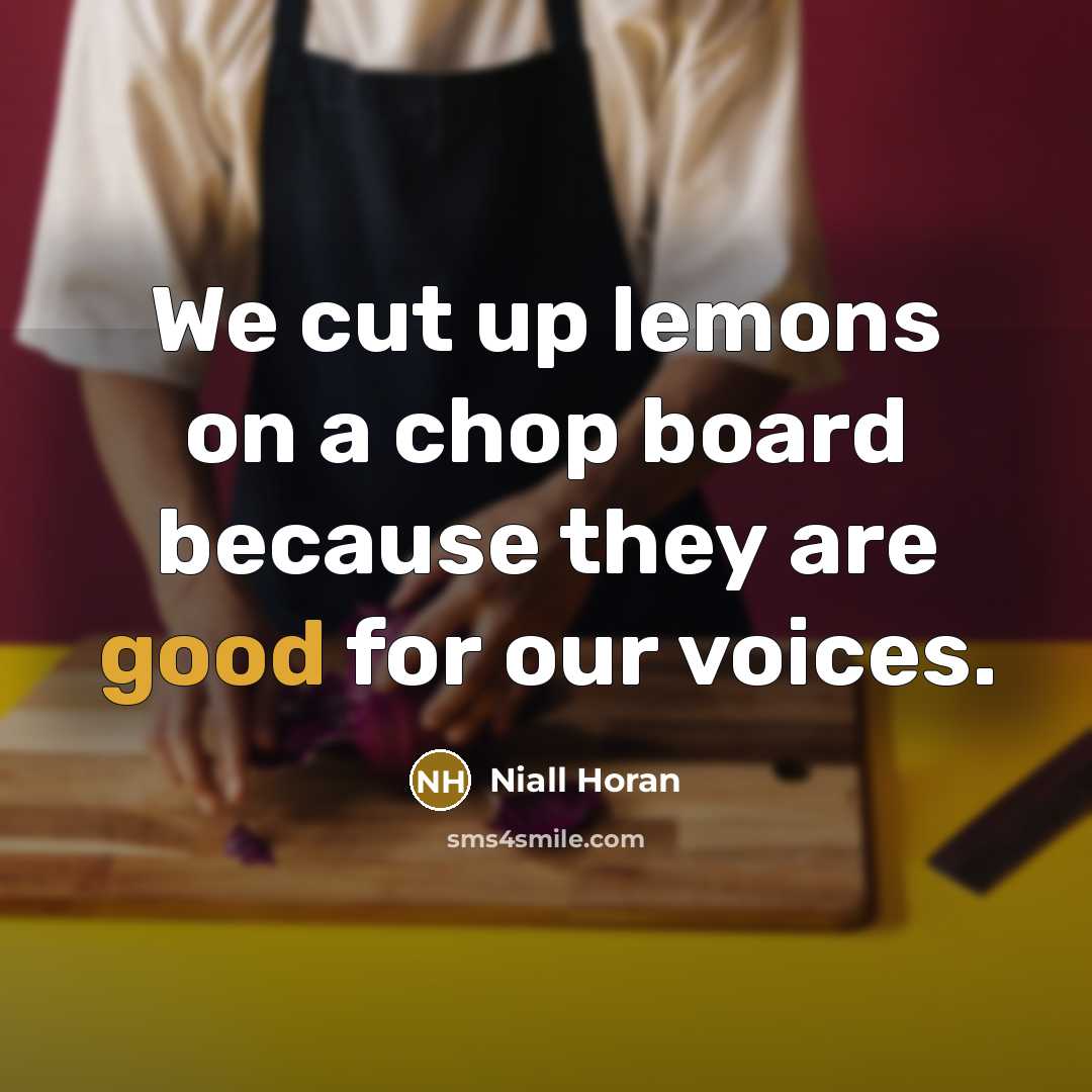 “We cut up lemons on a chop board because they are good for our voices.” quote by Niall Horan