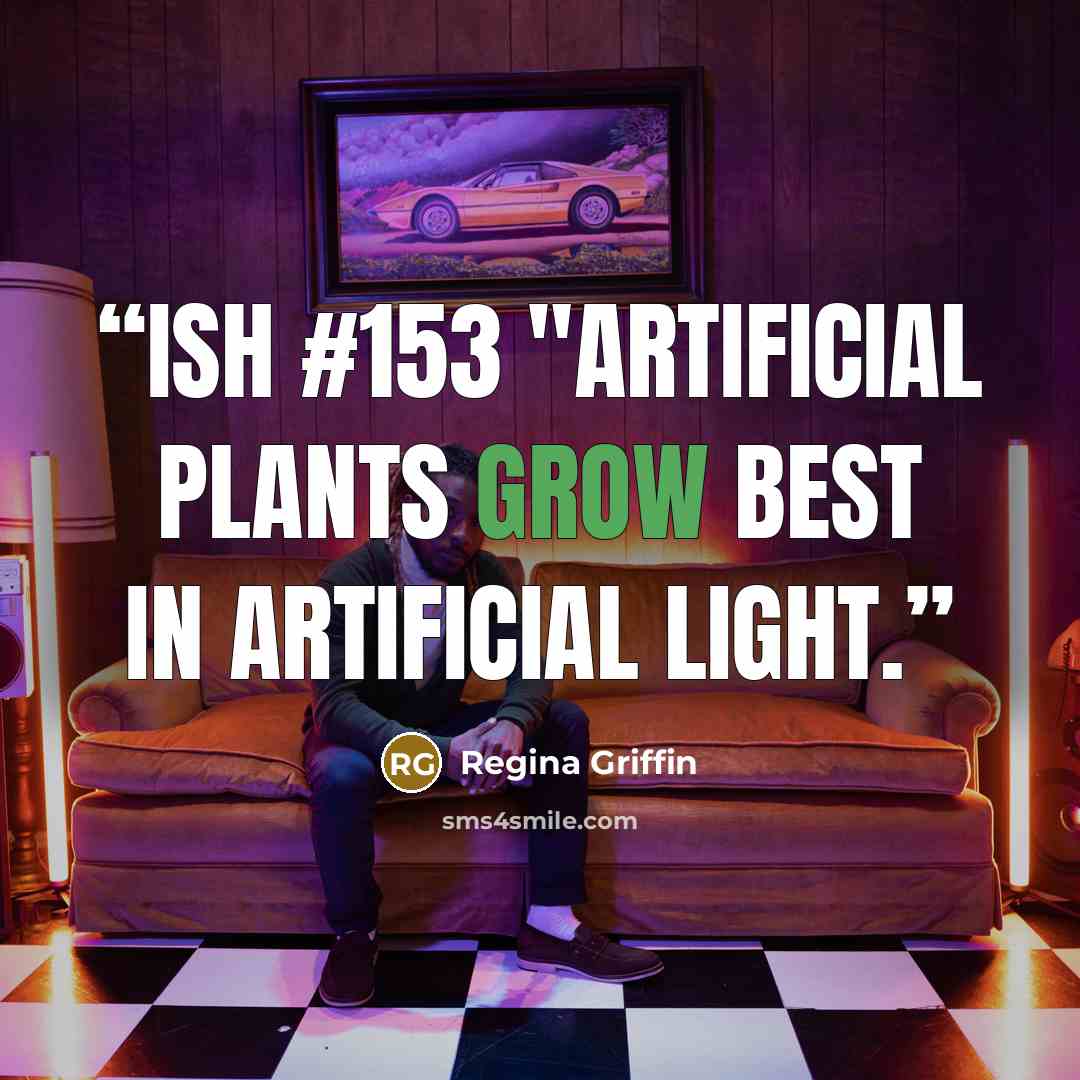 “Ish #153 "Artificial plants grow best in artificial light.” quote by Regina Griffin