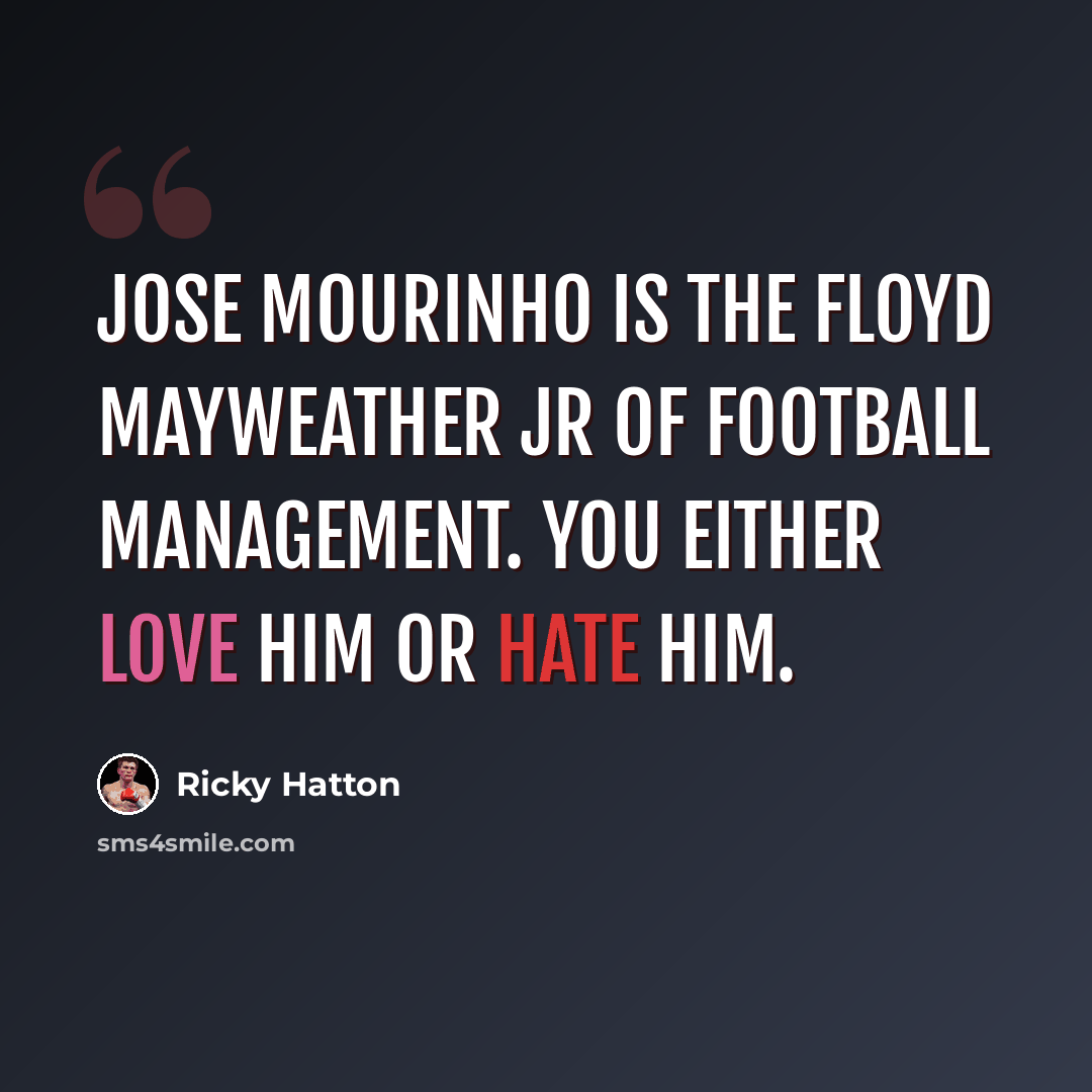 “Jose Mourinho is the Floyd Mayweather Jr of football management. You either love him or hate him.” quote by Ricky Hatton