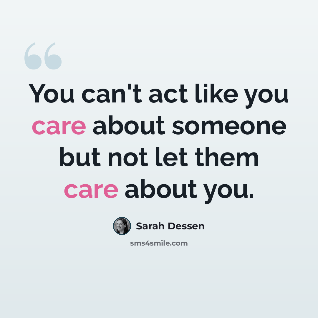 “You can't act like you care about someone but not let them care about you.” quote by Sarah Dessen