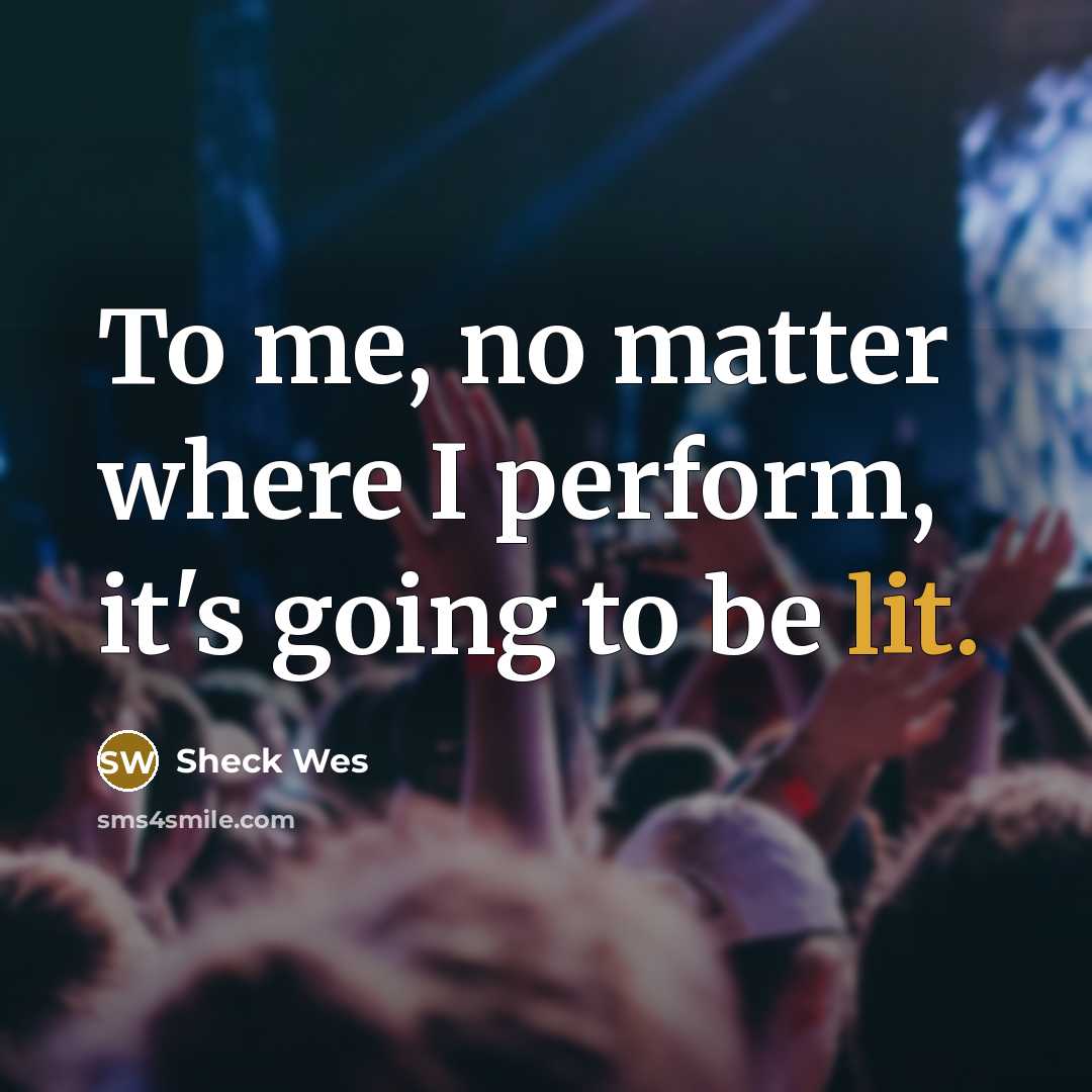 “To me, no matter where I perform, it's going to be lit.” quote by Sheck Wes