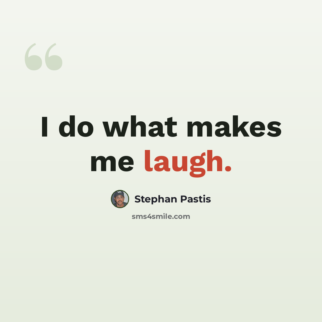 “I do what makes me laugh.” quote by Stephan Pastis
