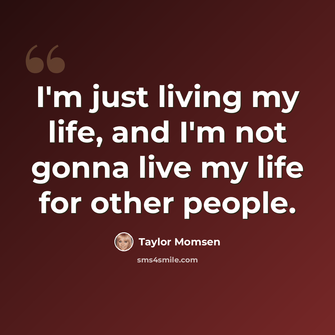 “I'm just living my life, and I'm not gonna live my life for other people.” quote by Taylor Momsen