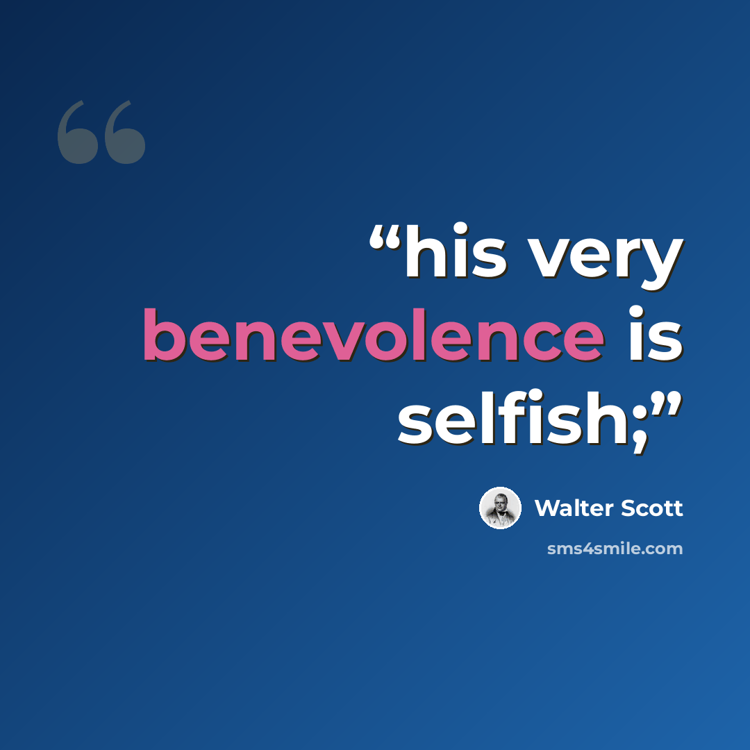 “his very benevolence is selfish;” quote by Walter Scott