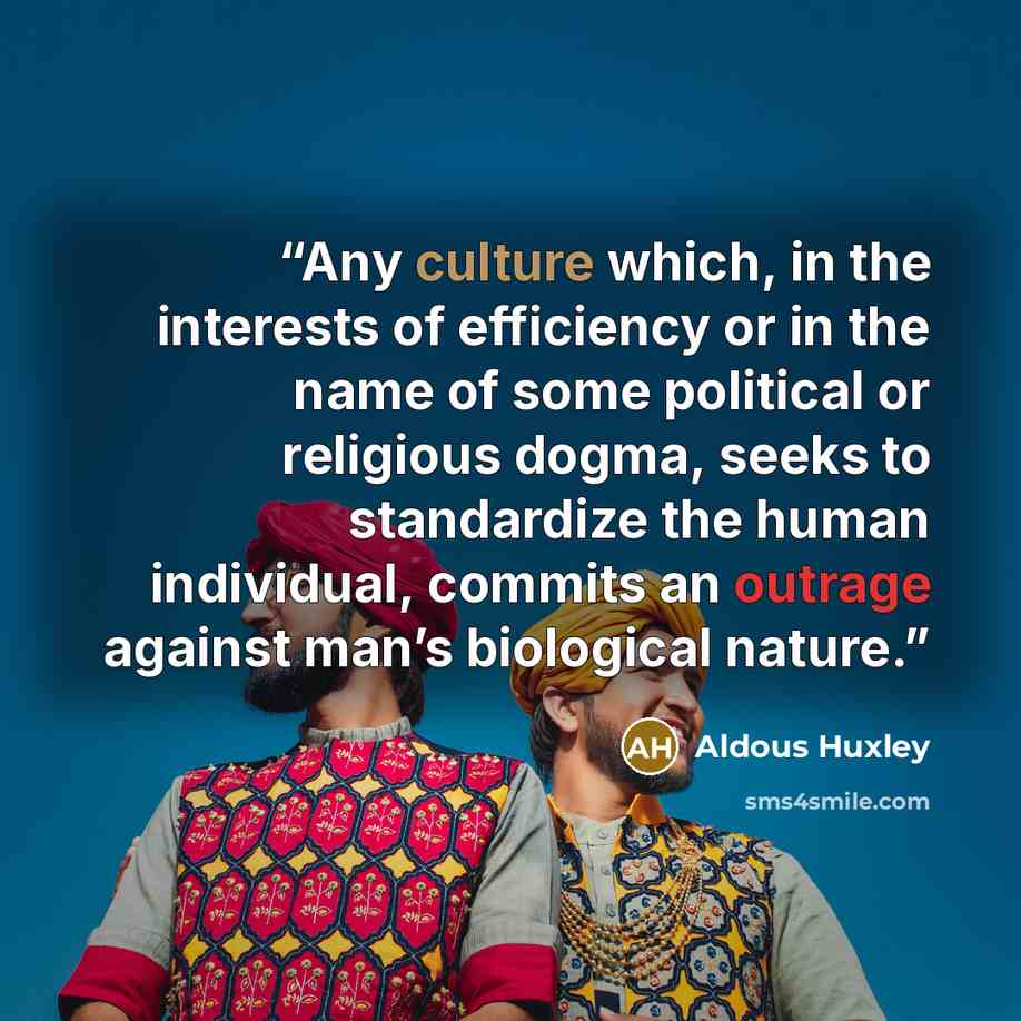 “Any culture which, in the interests of efficiency or in the name of some political or religious dogma, seeks to standardize the human individual, commits an outrage against man’s biological nature.” quote by Aldous Huxley