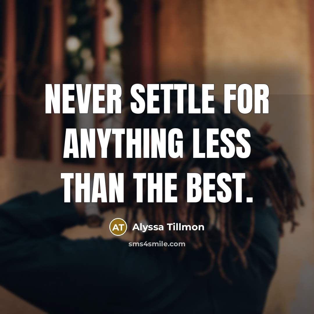 “Never settle for anything less than the best.” quote by Alyssa Tillmon