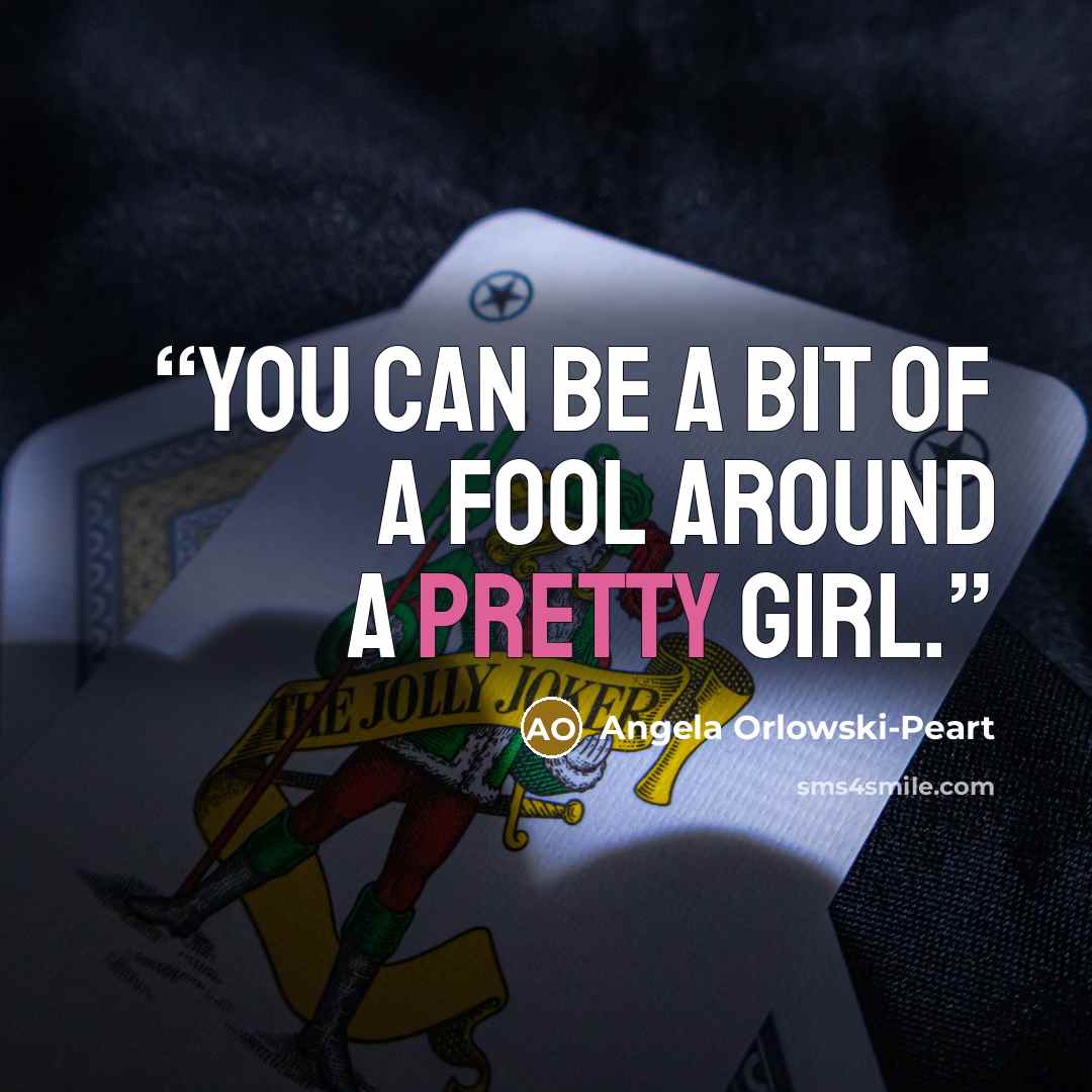 “You can be a bit of a fool around a pretty girl.” quote by Angela Orlowski-Peart