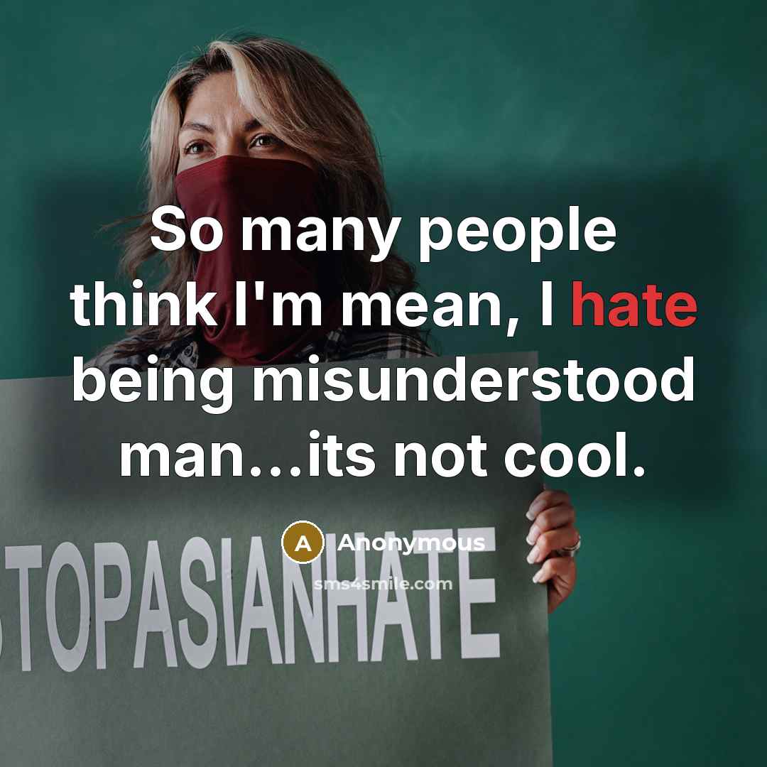 “So many people think I'm mean, I hate being misunderstood man...its not cool.” quote by Anonymous