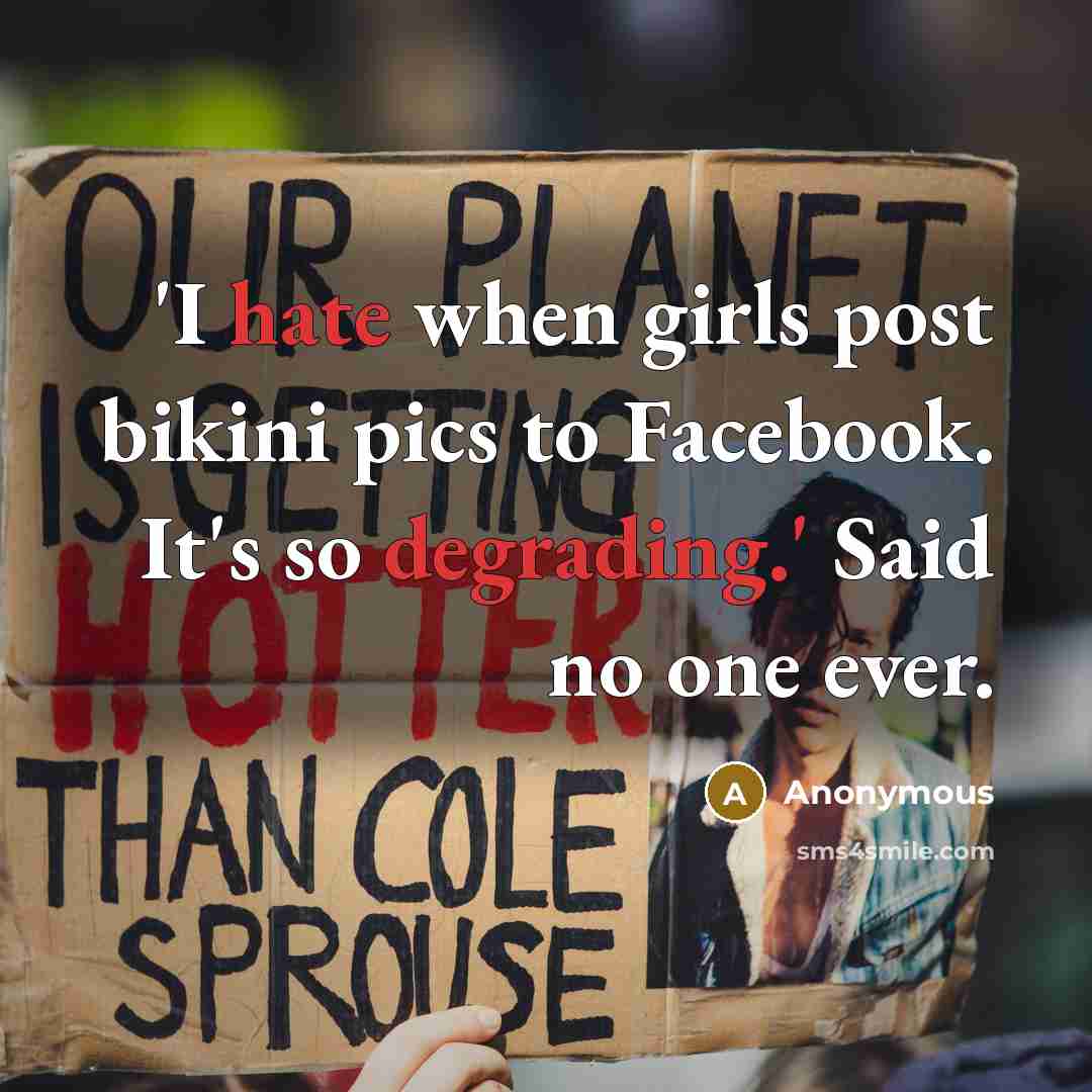 “'I hate when girls post bikini pics to Facebook. It's so degrading.' Said no one ever.” quote by Anonymous