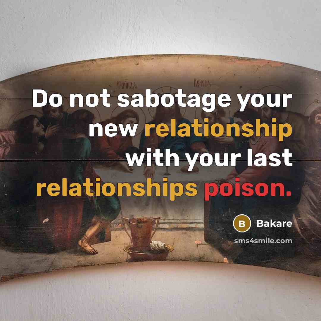 “Do not sabotage your new relationship with your last relationships poison.” quote by Bakare