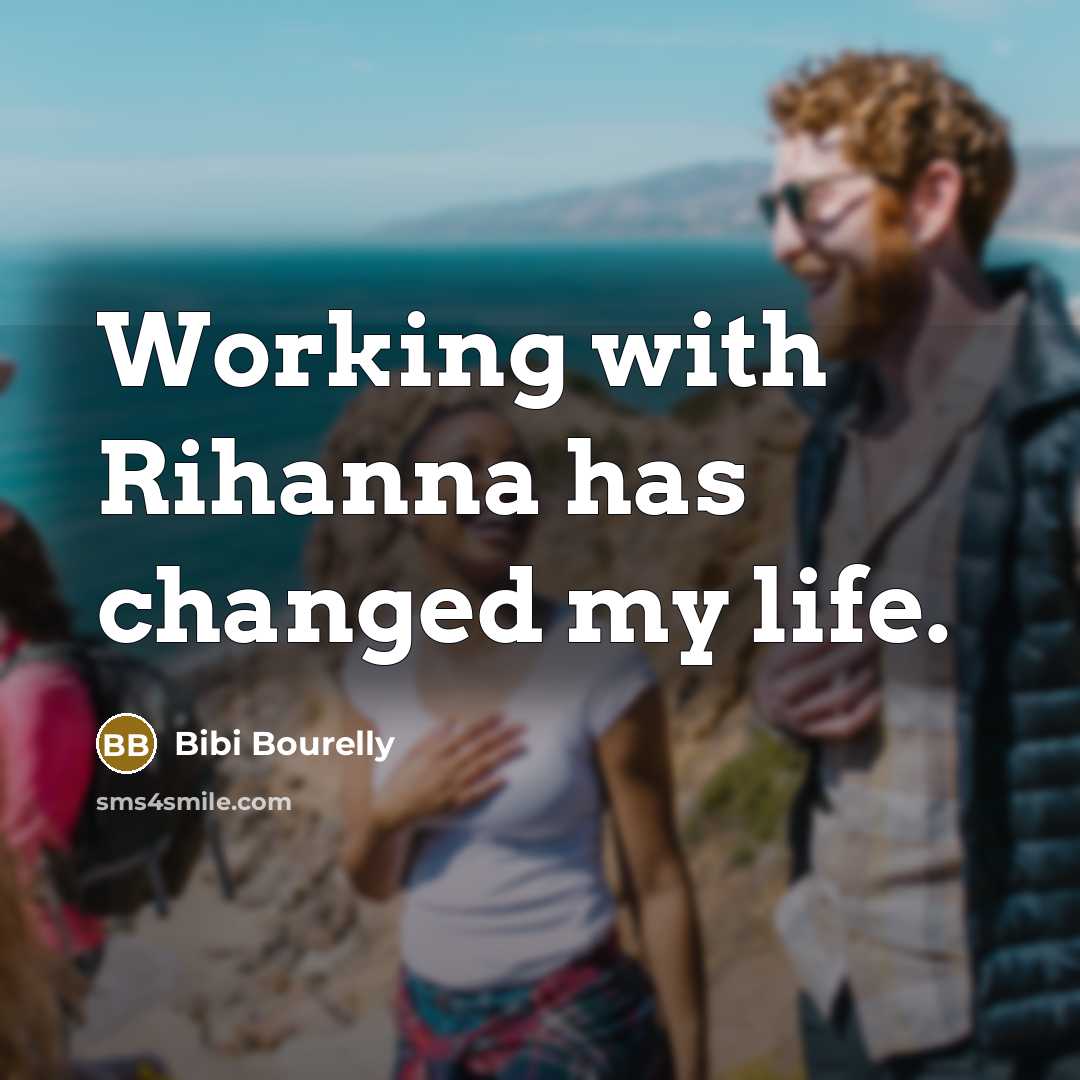 “Working with Rihanna has changed my life.” quote by Bibi Bourelly