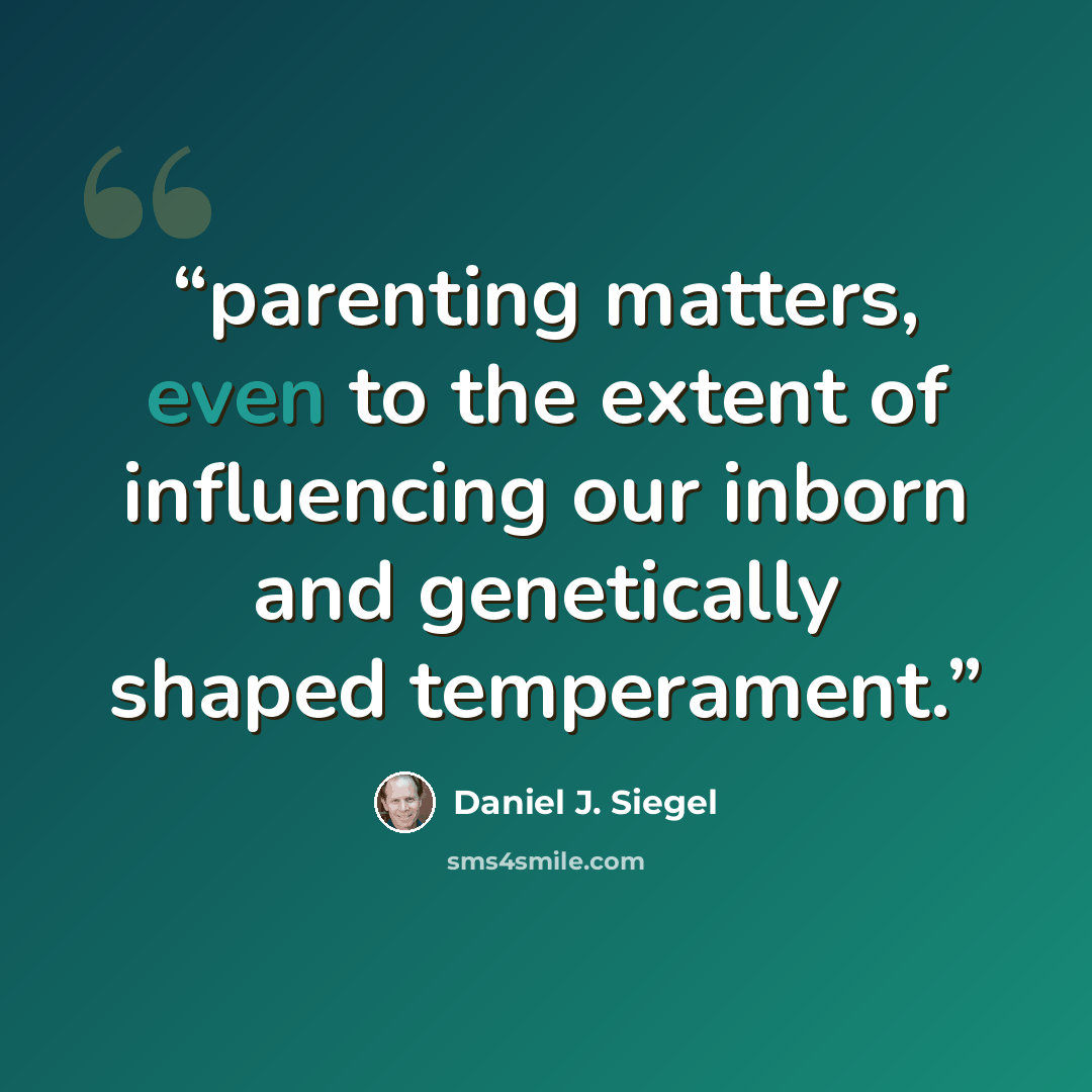 “parenting matters, even to the extent of influencing our inborn and genetically shaped temperament.” quote by Daniel J. Siegel