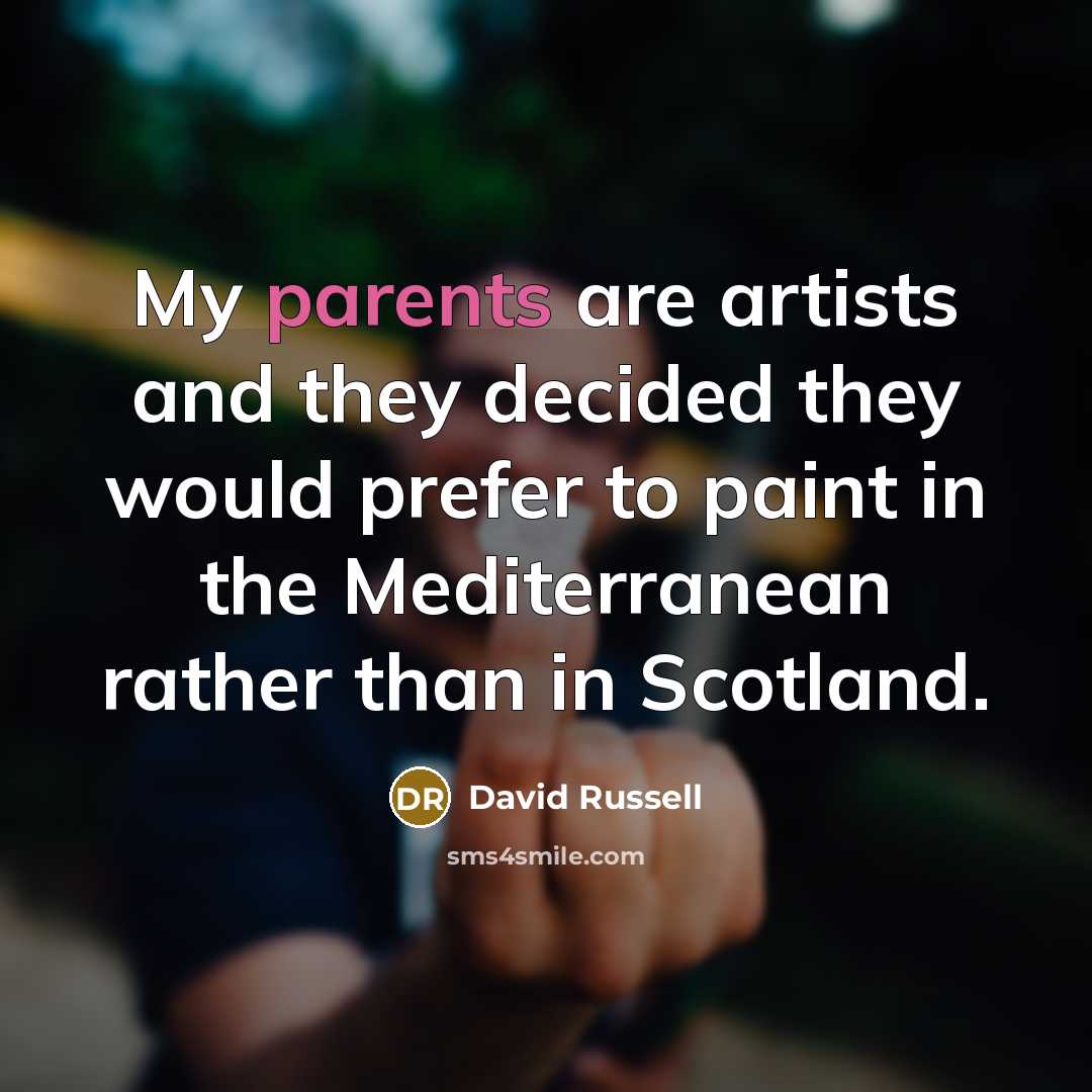 “My parents are artists and they decided they would prefer to paint in the Mediterranean rather than in Scotland.” quote by David Russell