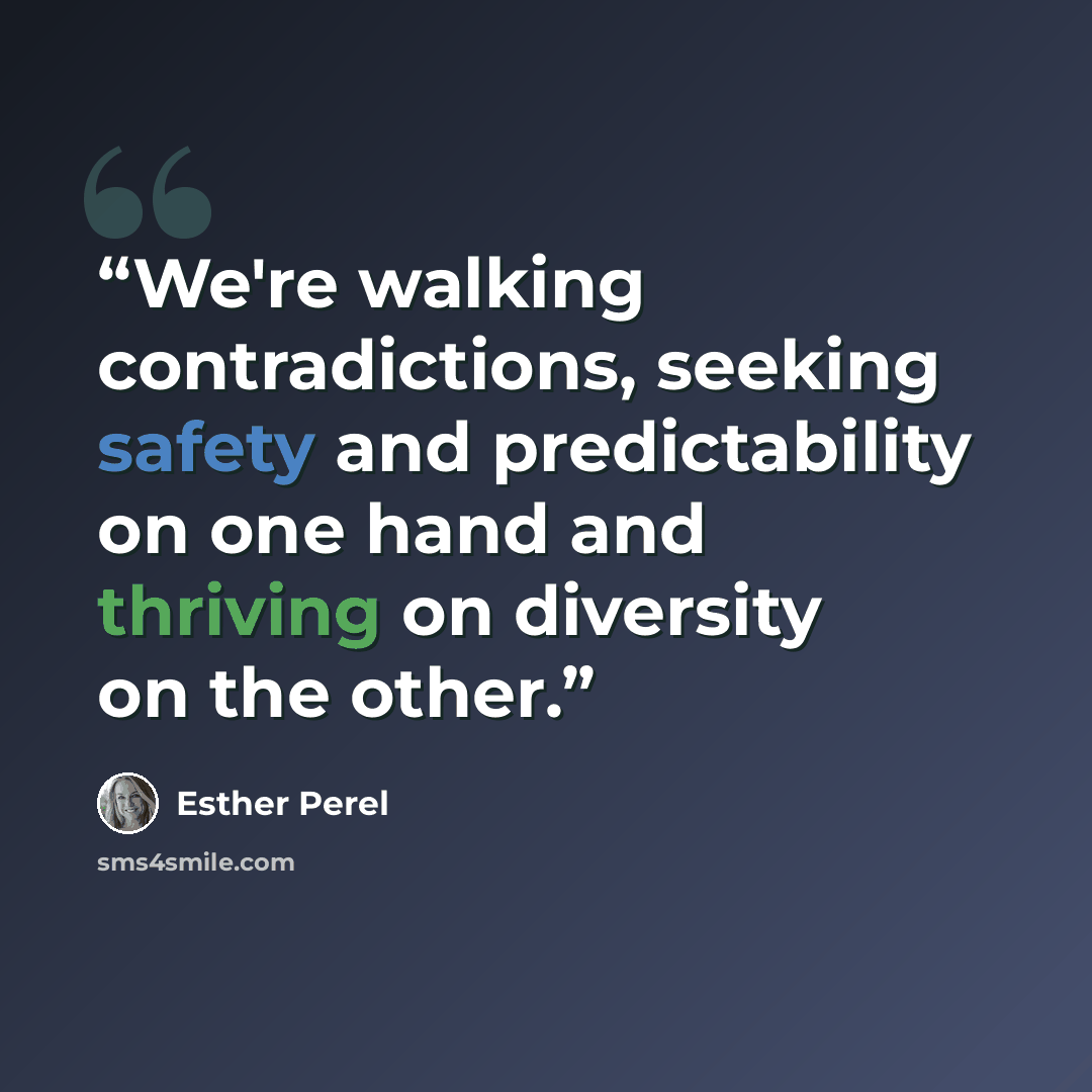 “We're walking contradictions, seeking safety and predictability on one hand and thriving on diversity on the other.” quote by Esther Perel