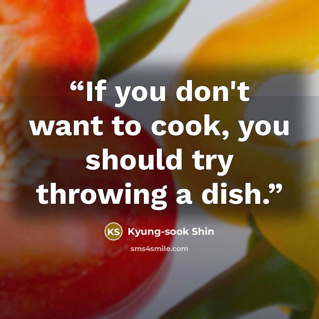 “If you don't want to cook, you should try throwing a dish.” quote by Kyung-Sook Shin