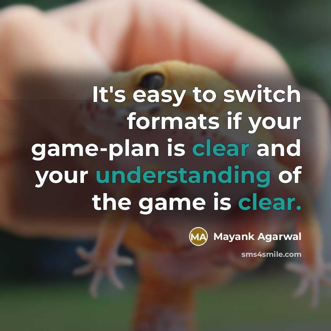 “It's easy to switch formats if your game-plan is clear and your understanding of the game is clear.” quote by Mayank Agarwal