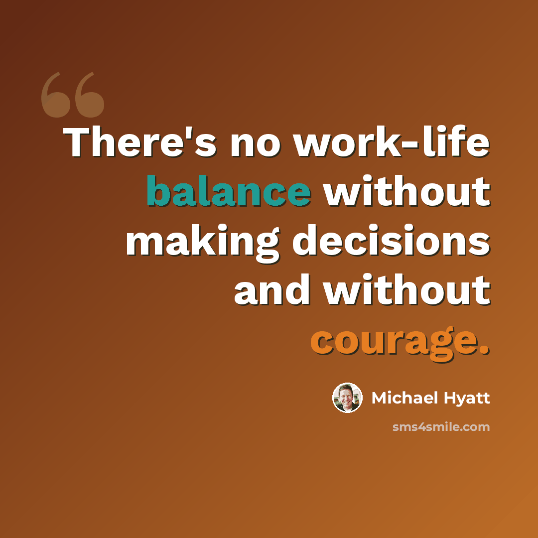 “There's no work-life balance without making decisions and without courage.” quote by Michael Hyatt