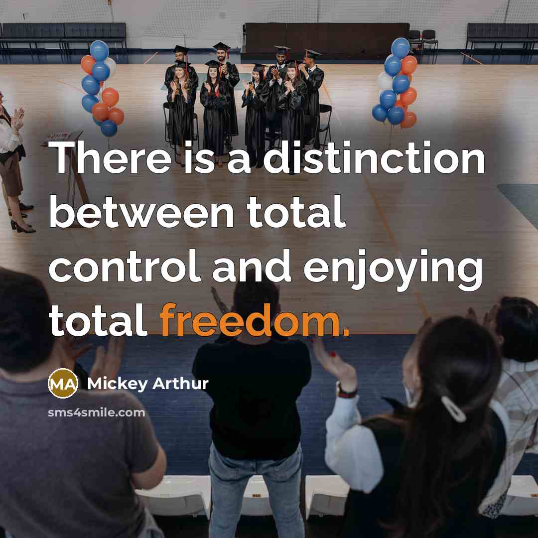 “There is a distinction between total control and enjoying total freedom.” quote by Mickey Arthur