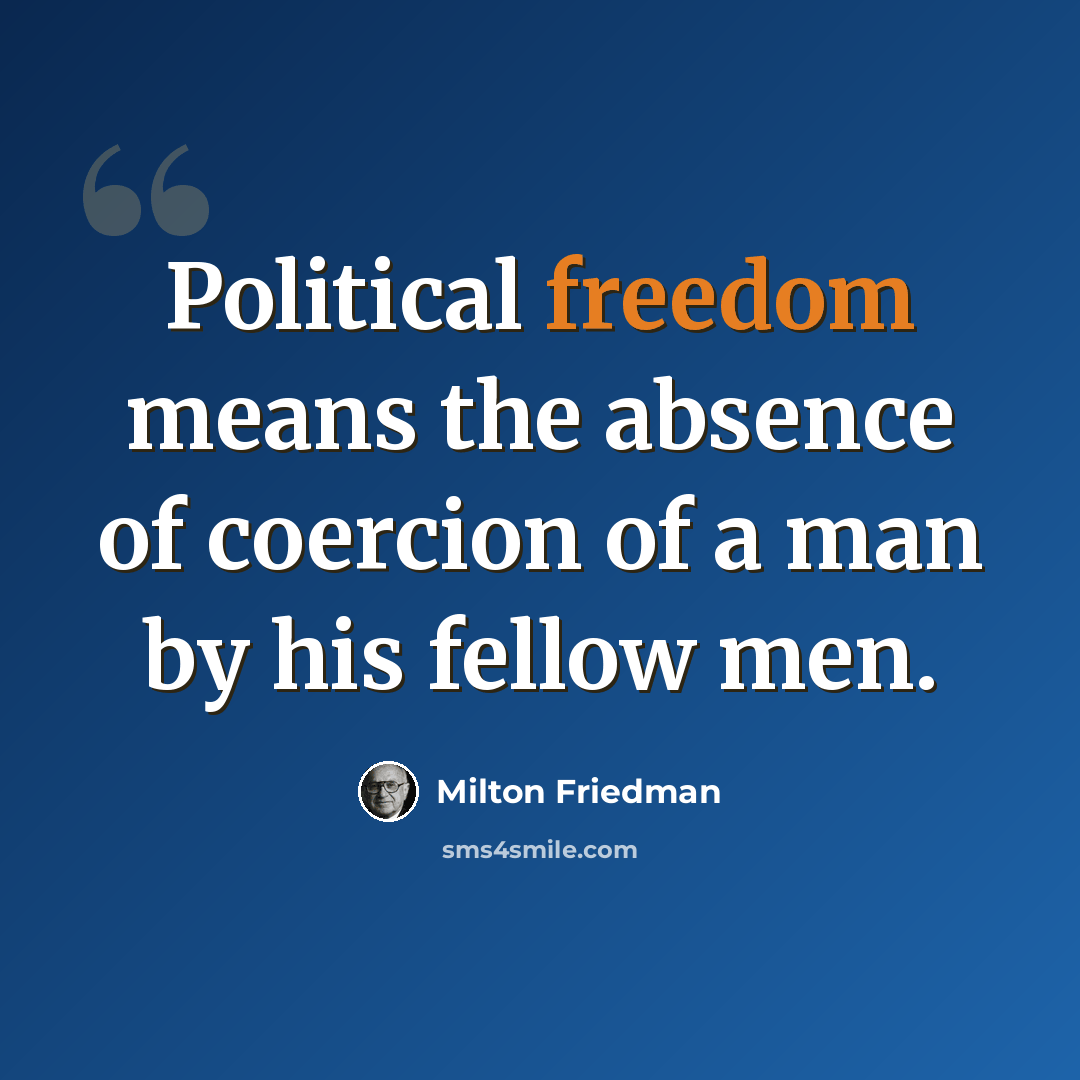 “Political freedom means the absence of coercion of a man by his fellow men.” quote by Milton Friedman