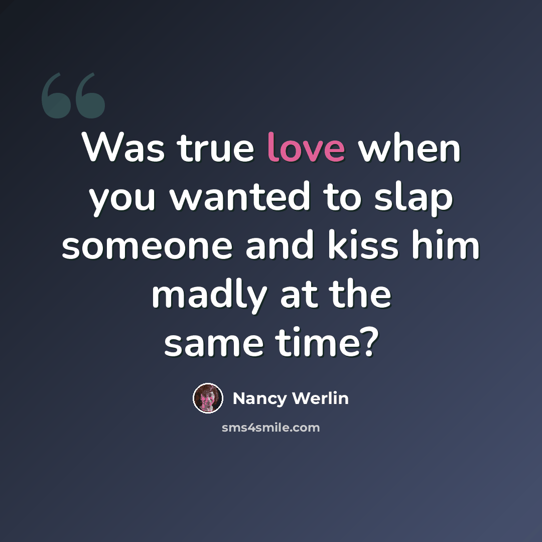 “Was true love when you wanted to slap someone and kiss him madly at the same time?” quote by Nancy Werlin