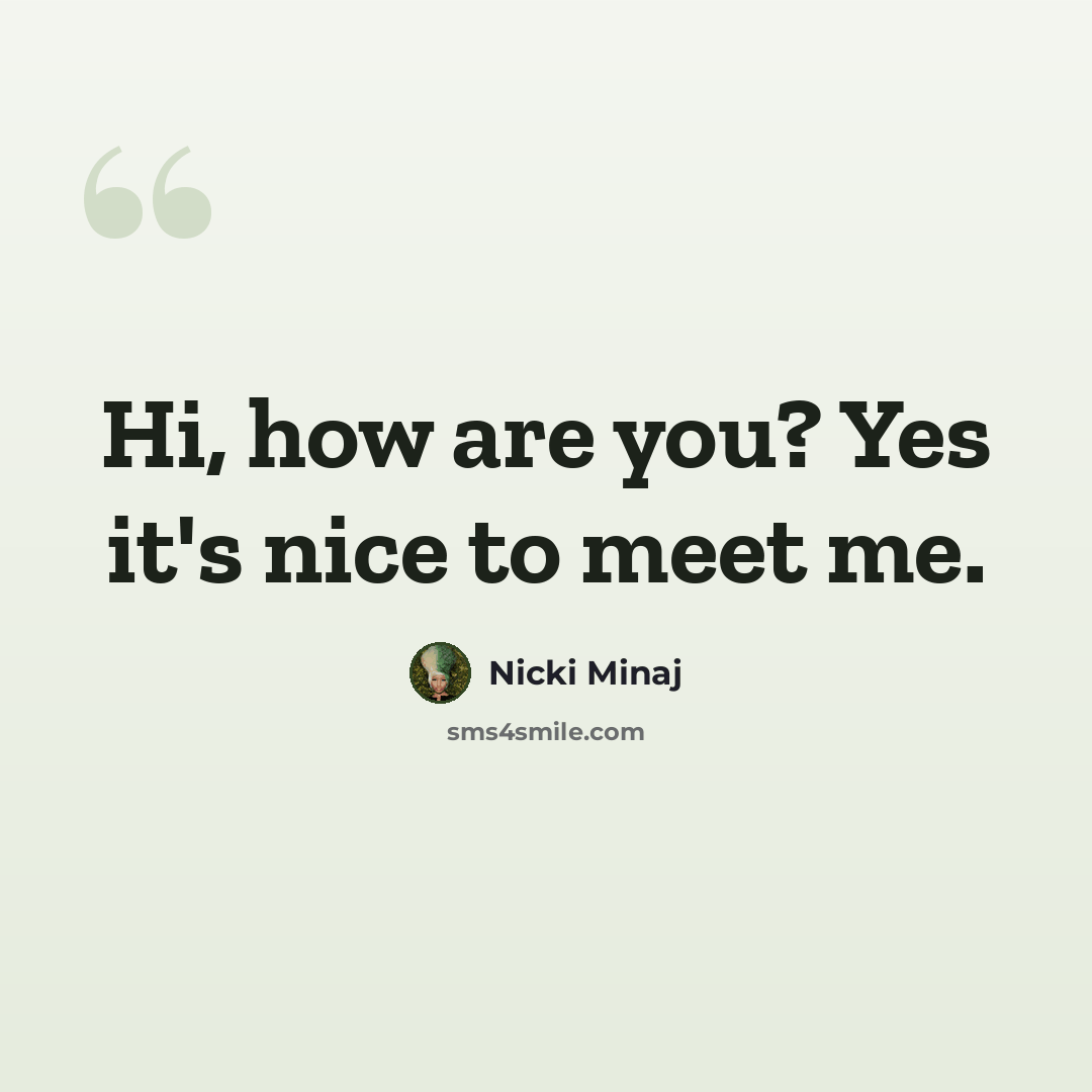 “Hi, how are you? Yes it's nice to meet me.” quote by Nicki Minaj