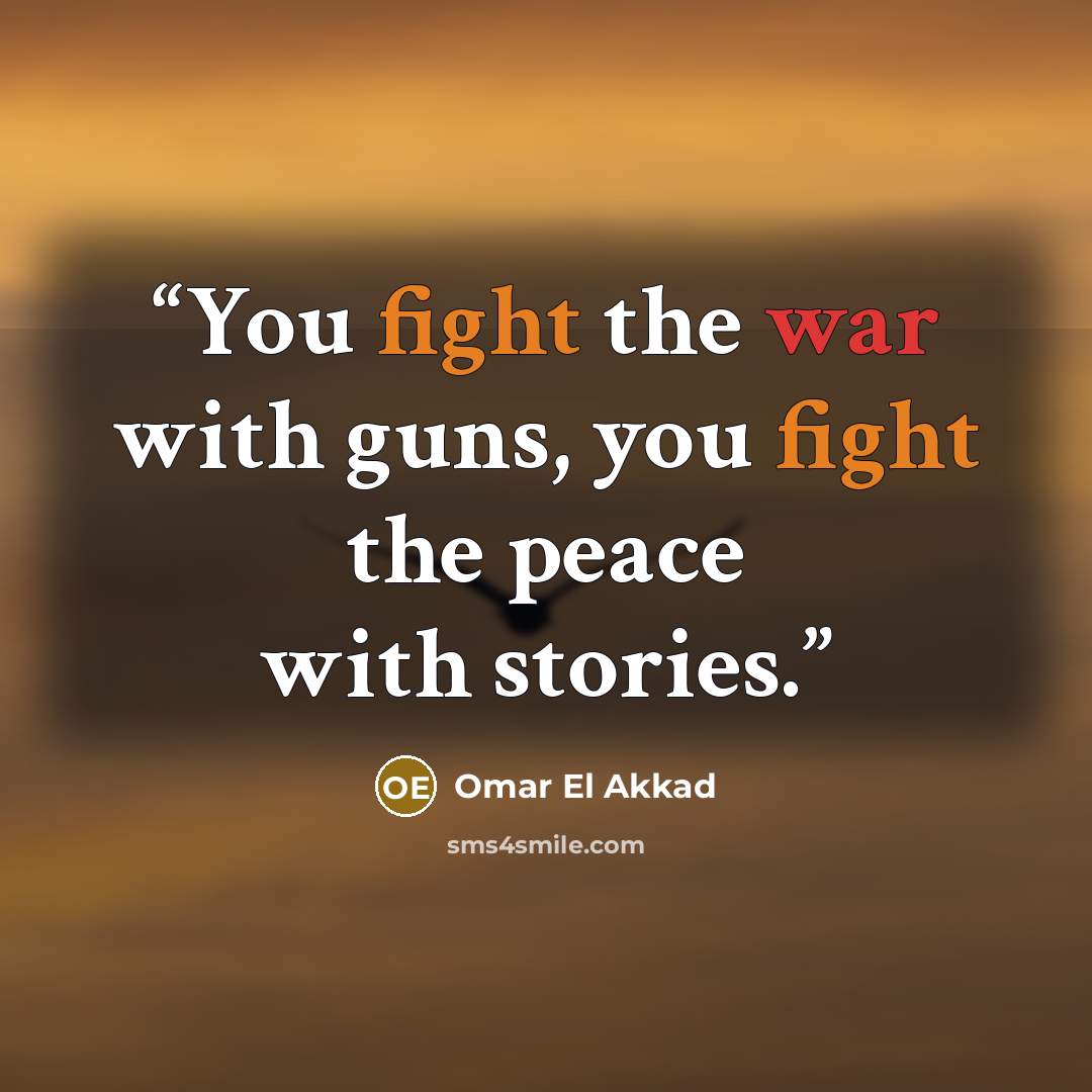 “You fight the war with guns, you fight the peace with stories.” quote by Omar El Akkad