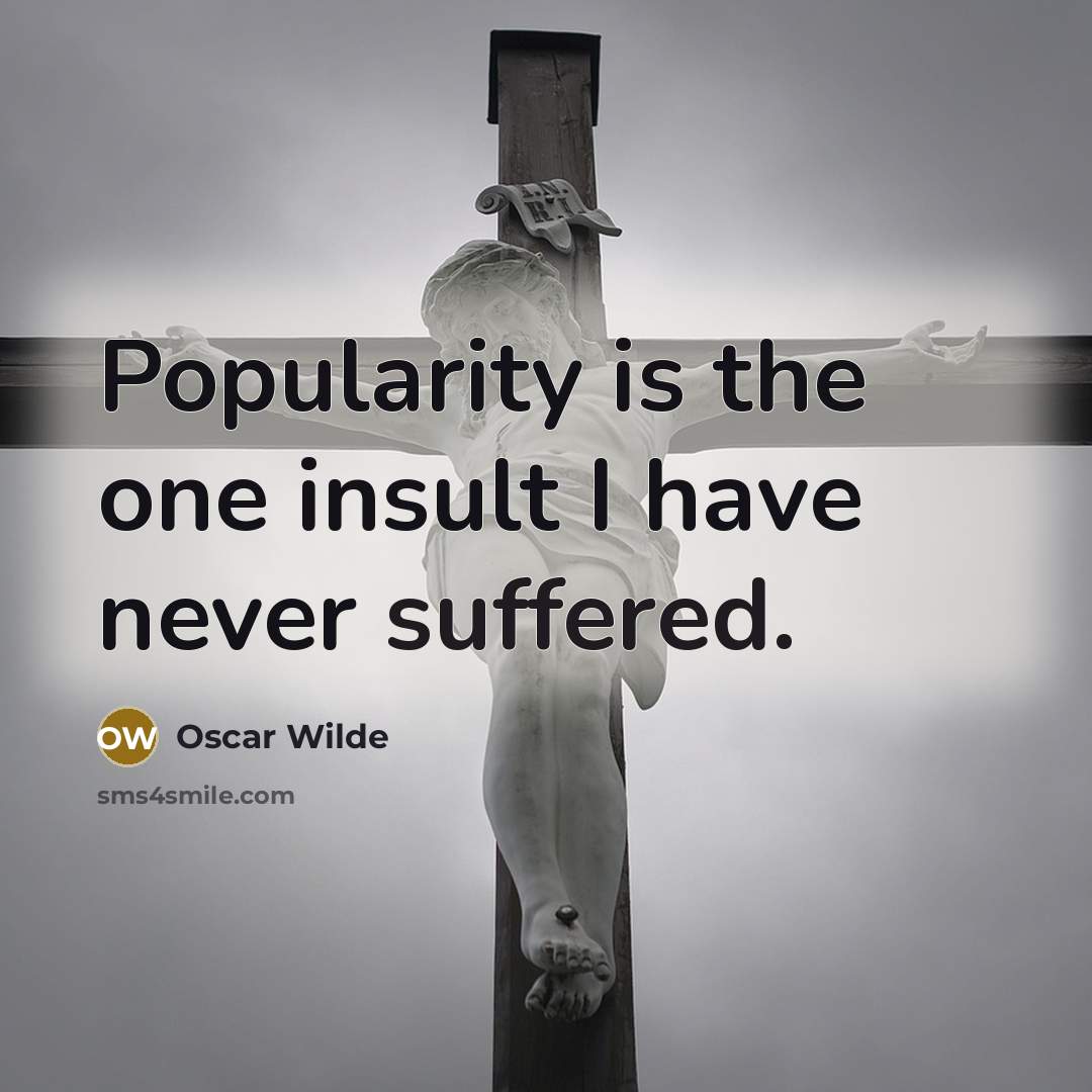“Popularity is the one insult I have never suffered.” quote by Oscar Wilde