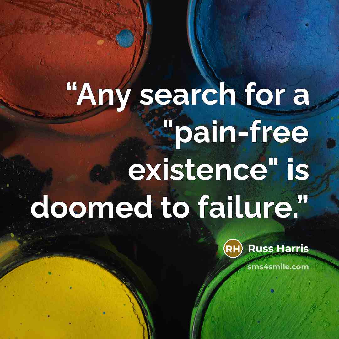 “Any search for a "pain-free existence" is doomed to failure.” quote by Russ Harris