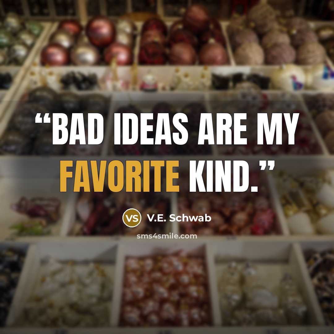 “Bad ideas are my favorite kind.” quote by V.E. Schwab