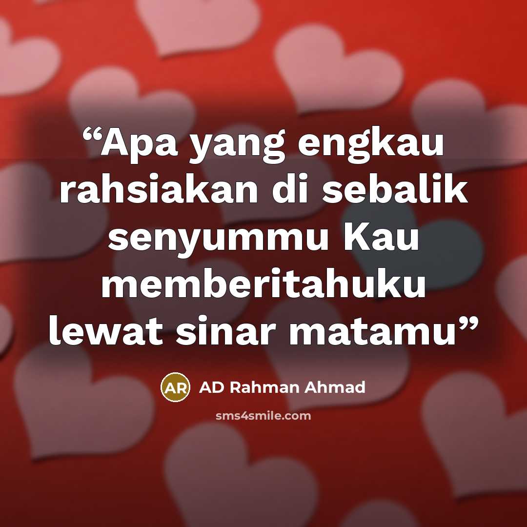 “Apa yang engkau rahsiakan di sebalik senyummu Kau memberitahuku lewat sinar matamu” quote by AD Rahman Ahmad