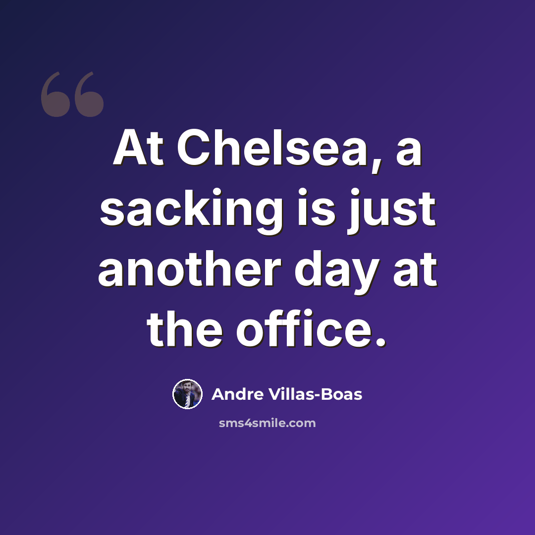 “At Chelsea, a sacking is just another day at the office.” quote by Andre Villas-Boas