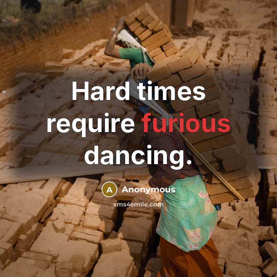 “Hard times require furious dancing.” quote by Anonymous