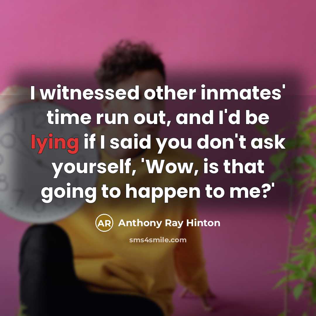 “I witnessed other inmates' time run out, and I'd be lying if I said you don't ask yourself, 'Wow, is that going to happen to me?'” quote by Anthony Ray Hinton