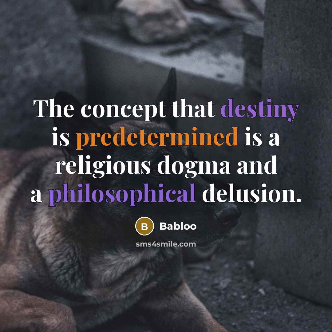 “The concept that destiny is predetermined is a religious dogma and a philosophical delusion.” quote by Babloo