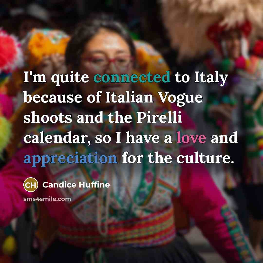 “I'm quite connected to Italy because of Italian Vogue shoots and the Pirelli calendar, so I have a love and appreciation for the culture.” quote by Candice Huffine