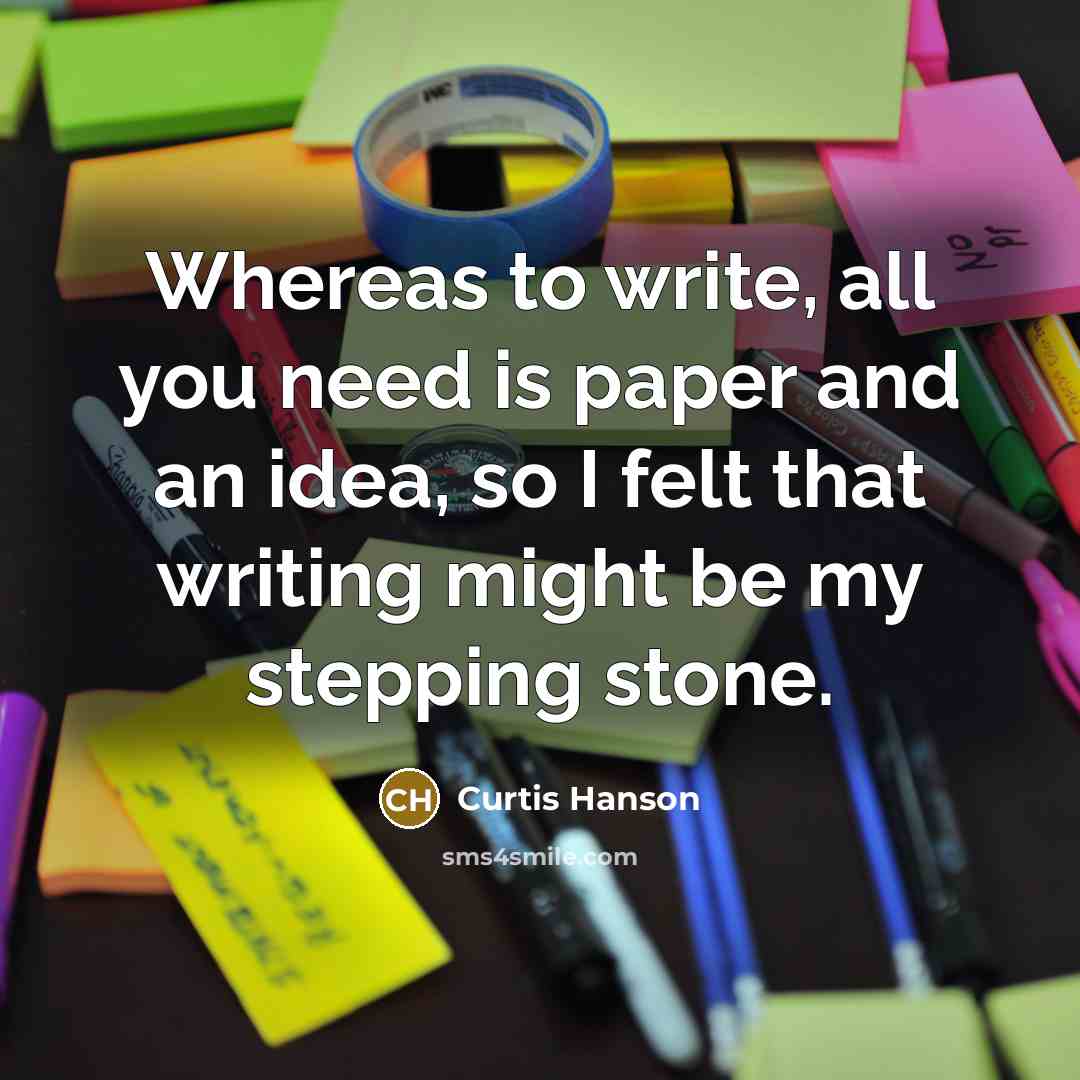 “Whereas to write, all you need is paper and an idea, so I felt that writing might be my stepping stone.” quote by Curtis Hanson