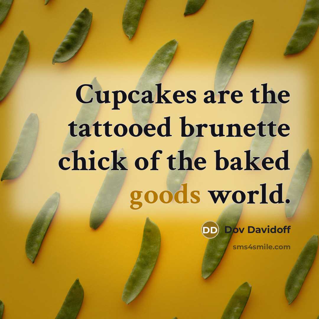 “Cupcakes are the tattooed brunette chick of the baked goods world.” quote by Dov Davidoff