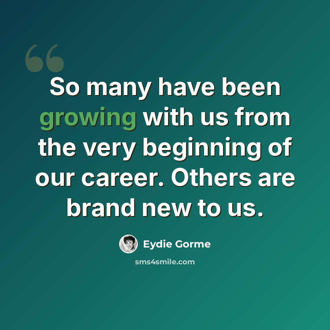 “So many have been growing with us from the very beginning of our career. Others are brand new to us.” quote by Eydie Gorme