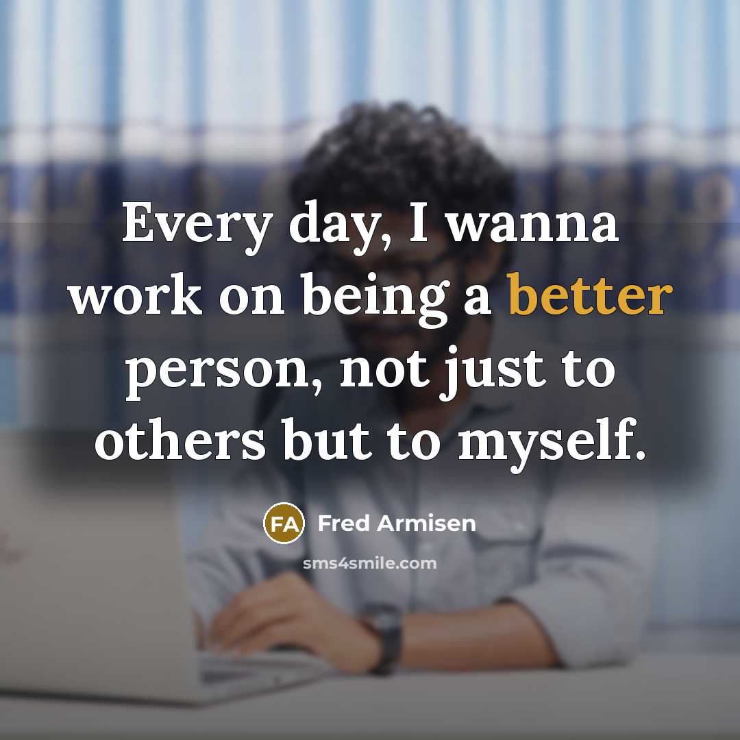 “Every day, I wanna work on being a better person, not just to others but to myself.” quote by Fred Armisen