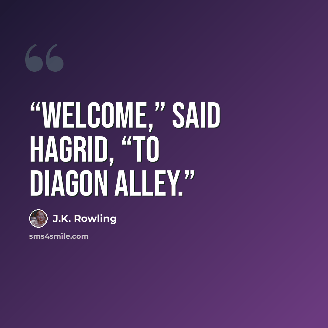 “Welcome,” said Hagrid, “to Diagon Alley.” quote by J.K. Rowling