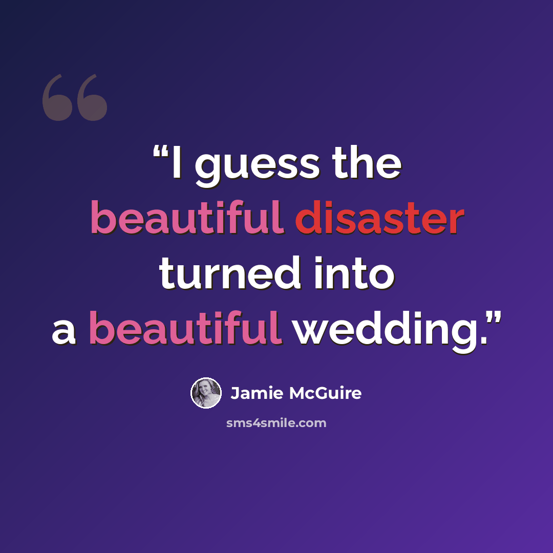 “I guess the beautiful disaster turned into a beautiful wedding.” quote by Jamie McGuire