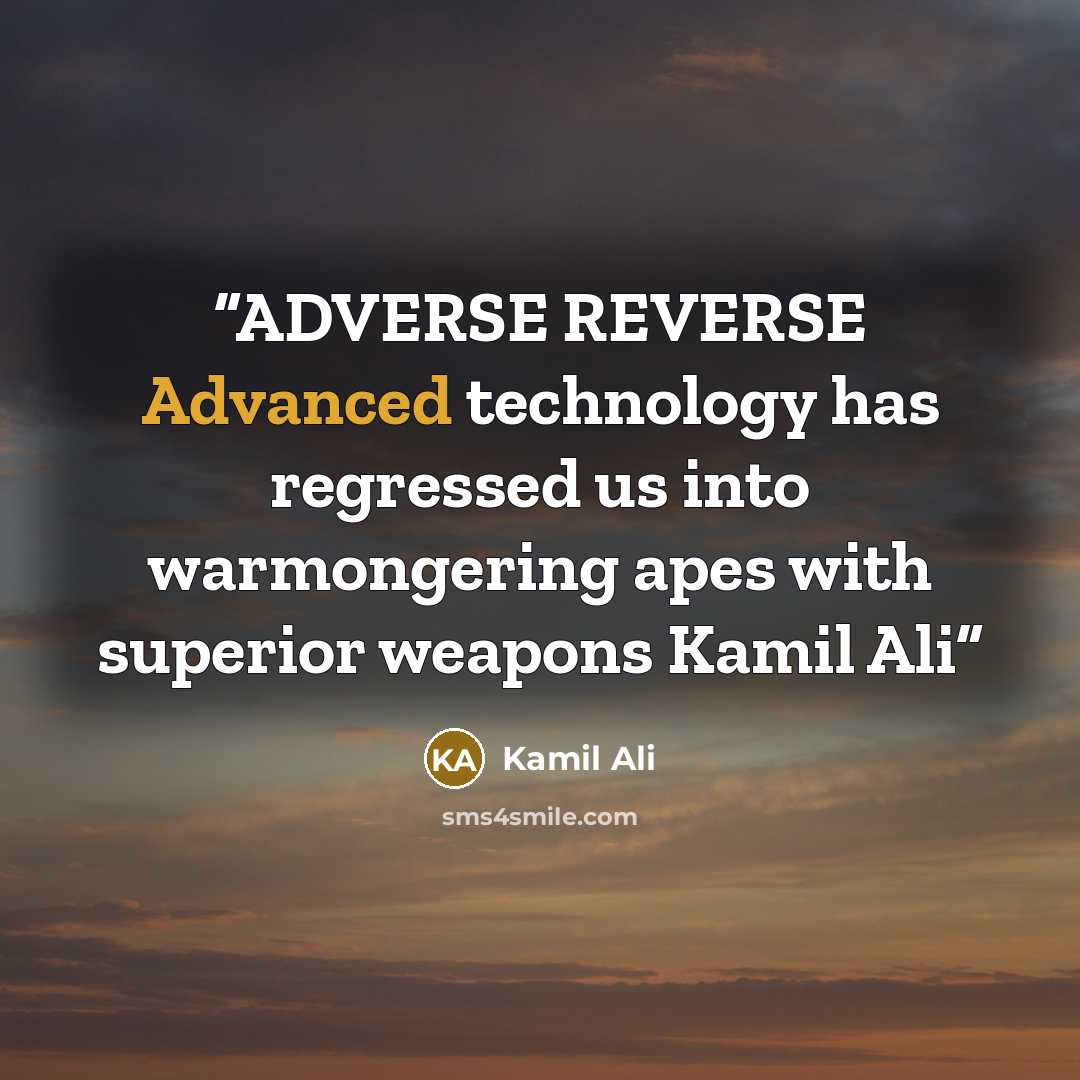 “ADVERSE REVERSE Advanced technology has regressed us into warmongering apes with superior weapons Kamil Ali” quote by Kamil Ali