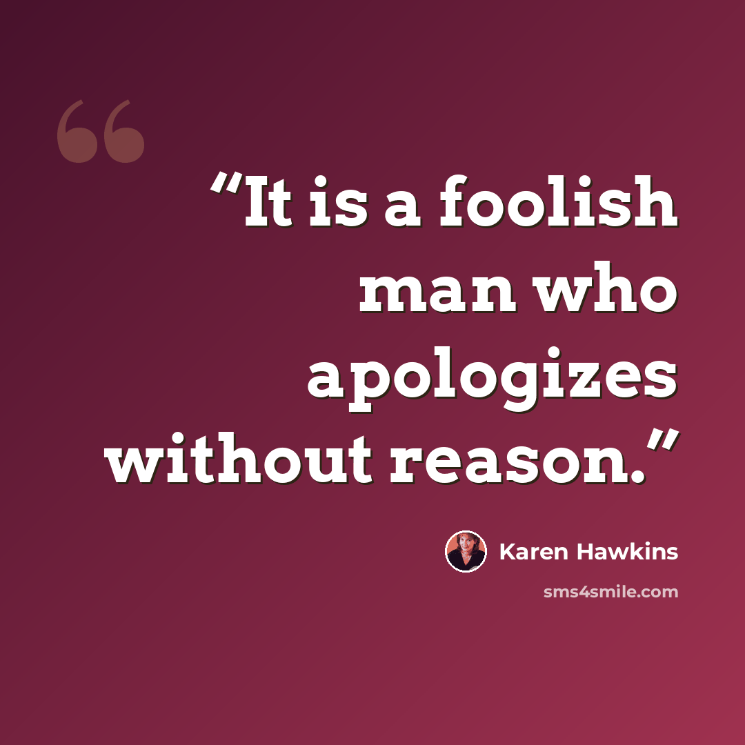 “It is a foolish man who apologizes without reason.” quote by Karen Hawkins