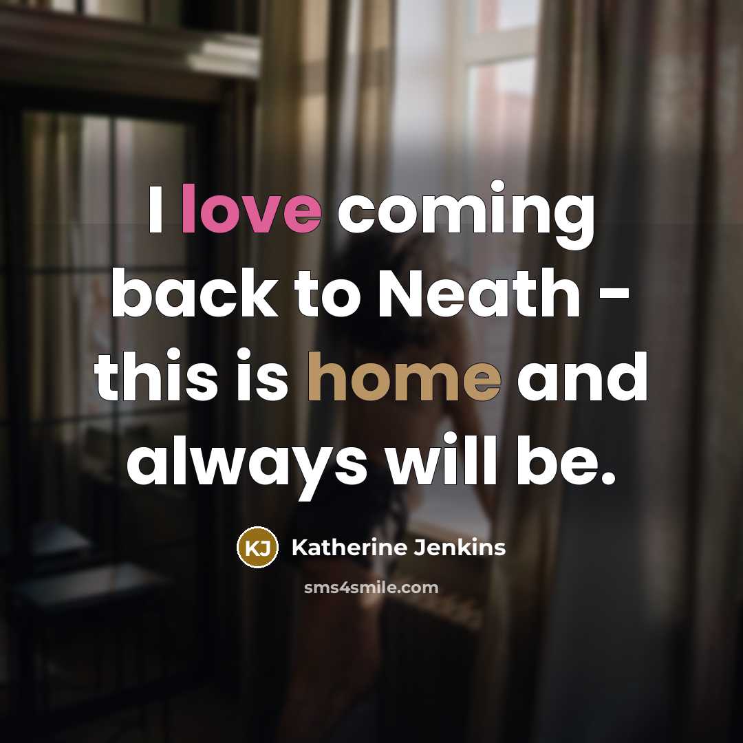 “I love coming back to Neath - this is home and always will be.” quote by Katherine Jenkins
