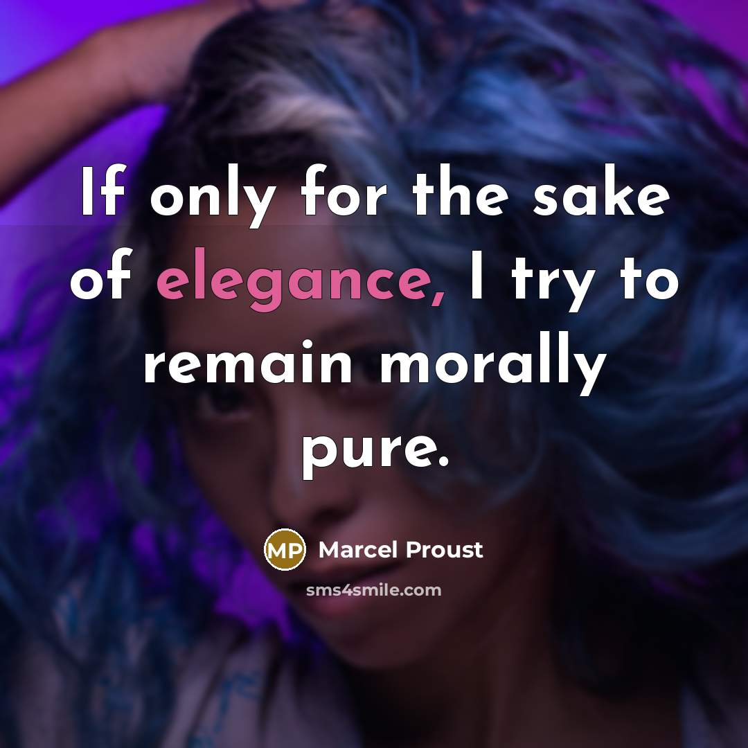“If only for the sake of elegance, I try to remain morally pure.” quote by Marcel Proust