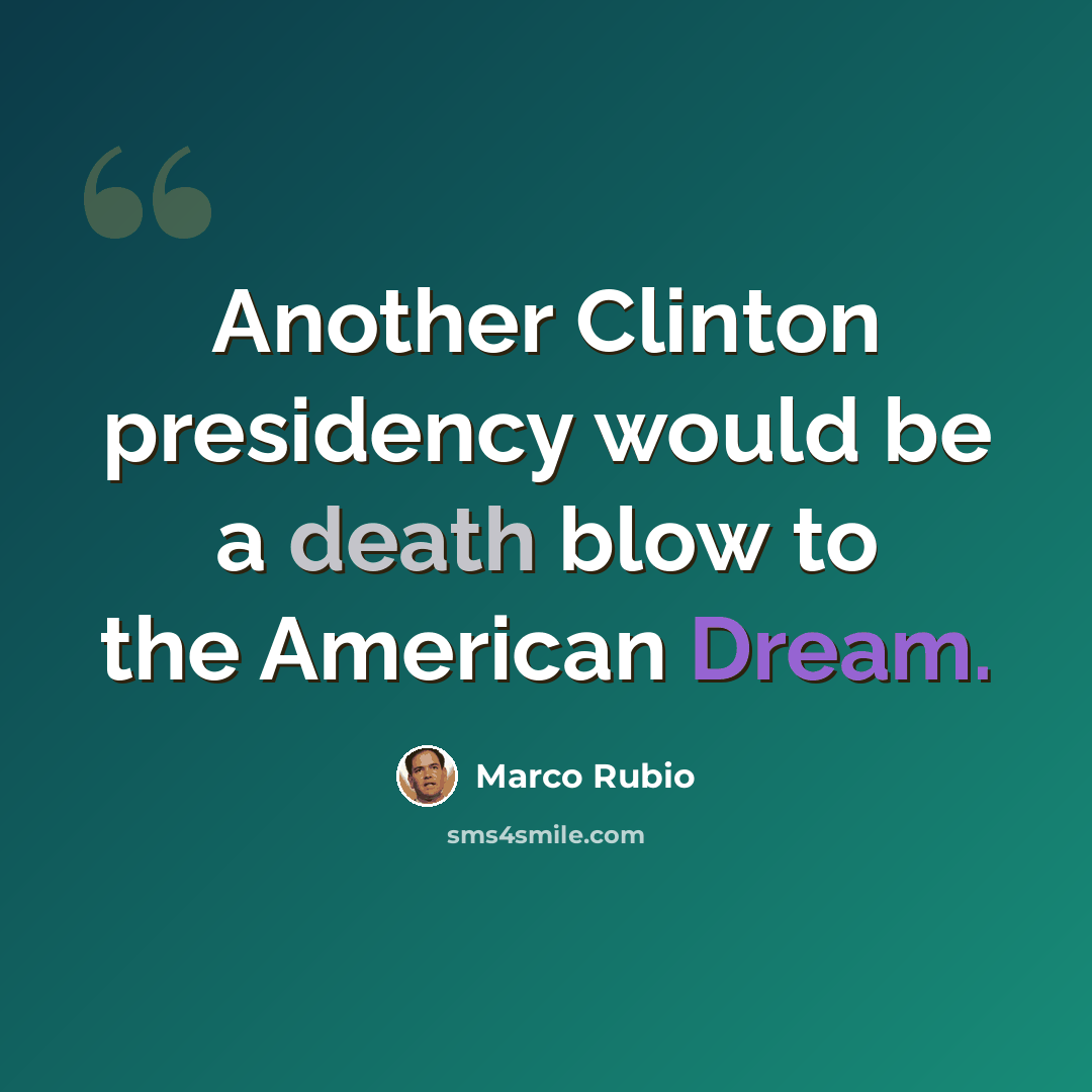 “Another Clinton presidency would be a death blow to the American Dream.” quote by Marco Rubio