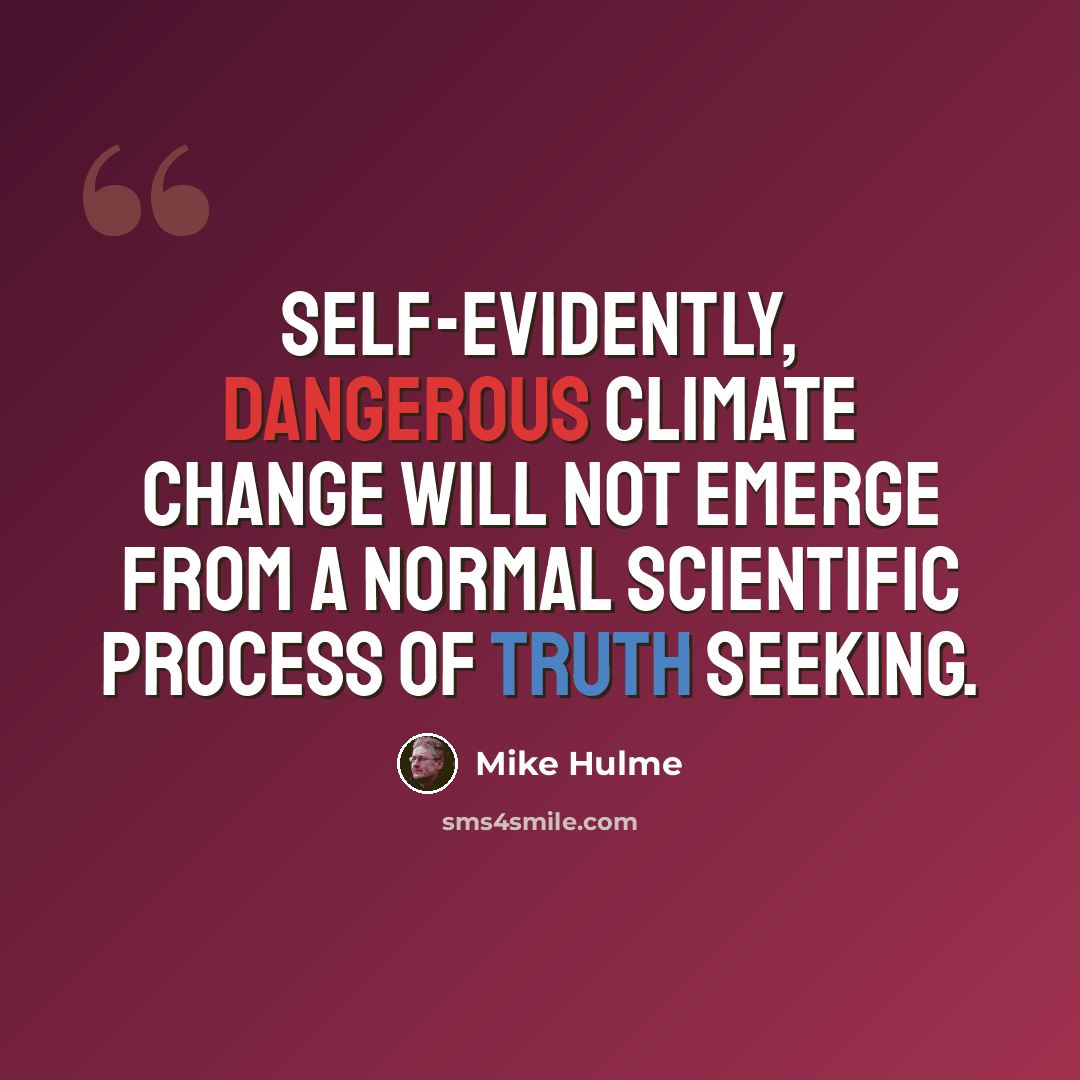 “Self-evidently, dangerous climate change will not emerge from a normal scientific process of truth seeking.” quote by Mike Hulme